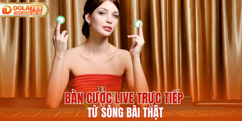 Bàn cược live trực tiếp từ sòng bạc thật