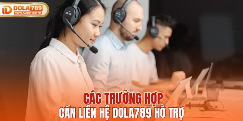 Các trường hợp cần liên hệ DOLA789 hỗ trợ