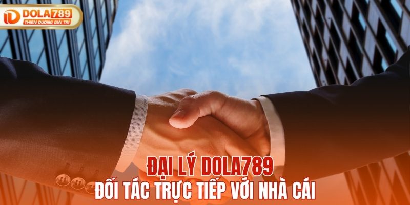 Đại lý DOLA789 là đối tác trực tiếp với nhà cái