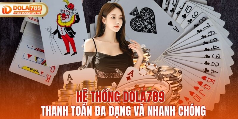 Hệ thống DOLA789 thanh toán đa dạng và nhanh chóng