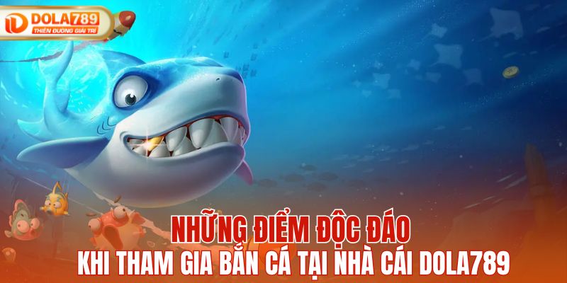 Những điểm độc đáo khi chơi bắn cá tại DOLA789