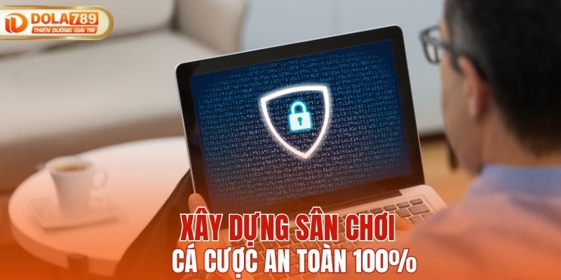 Xây dựng sân chơi cá cược an toàn 100%